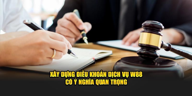 Xây dựng điều khoản dịch vụ W88 có ý nghĩa quan trọng